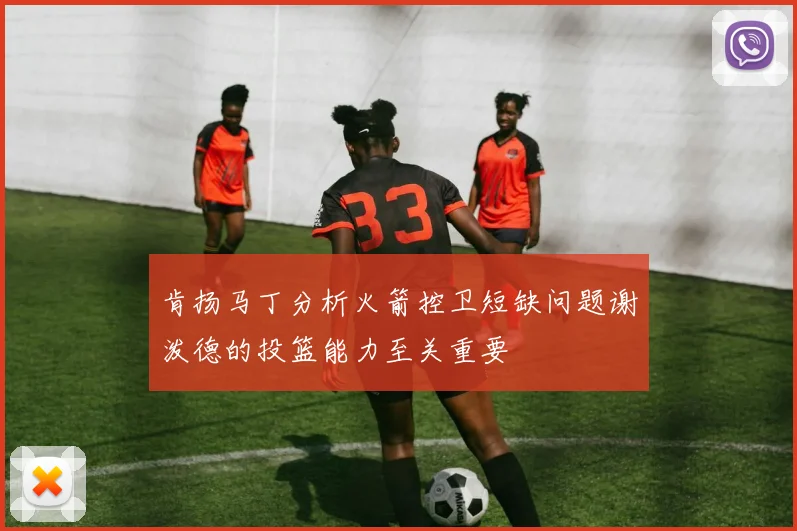 肯扬马丁分析火箭控卫短缺问题谢泼德的投篮能力至关重要